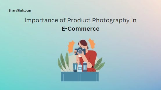 Importance of product photography in eCommerce - Bhavy Shah